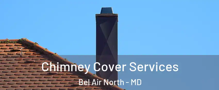  Chimney Cover Services Bel Air North - MD