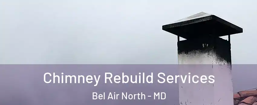  Chimney Rebuild Services Bel Air North - MD