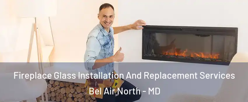  Fireplace Glass Installation And Replacement Services Bel Air North - MD
