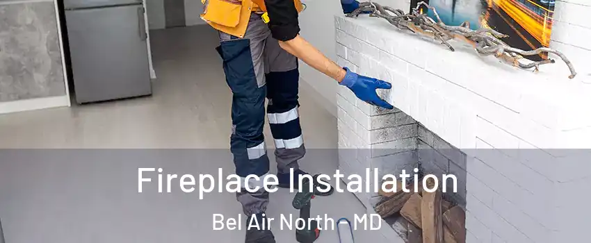  Fireplace Installation Bel Air North - MD