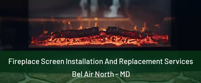  Fireplace Screen Installation And Replacement Services Bel Air North - MD