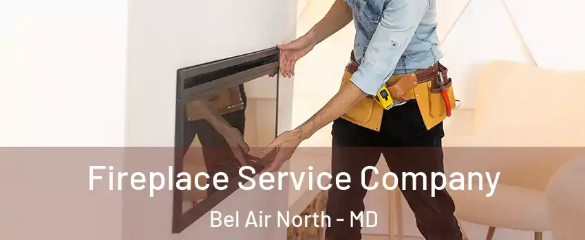 Fireplace Service Company Bel Air North - MD