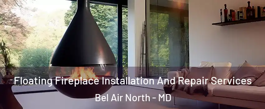 Floating Fireplace Installation And Repair Services Bel Air North - MD