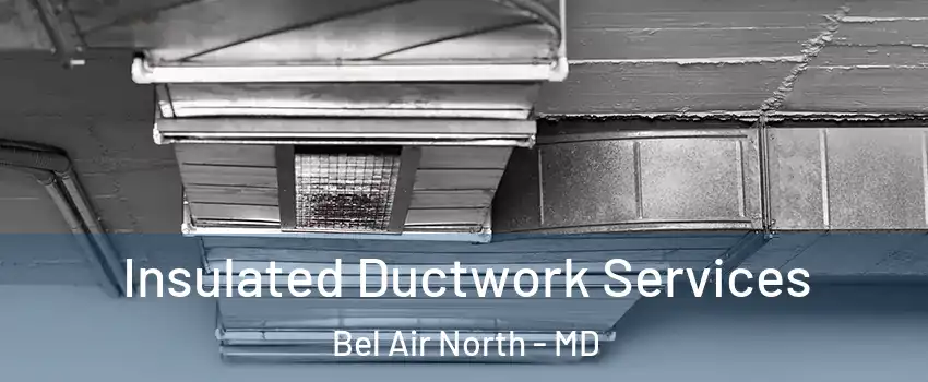  Insulated Ductwork Services Bel Air North - MD