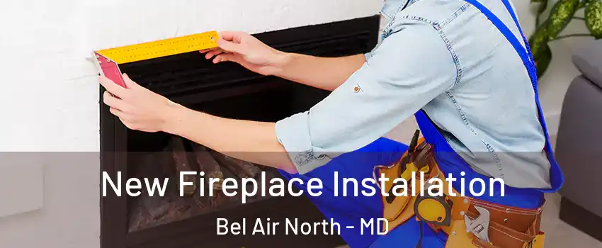  New Fireplace Installation Bel Air North - MD