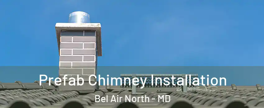  Prefab Chimney Installation Bel Air North - MD