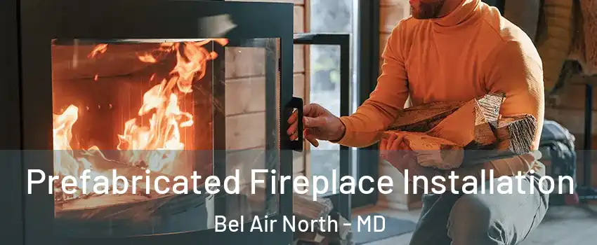  Prefabricated Fireplace Installation Bel Air North - MD