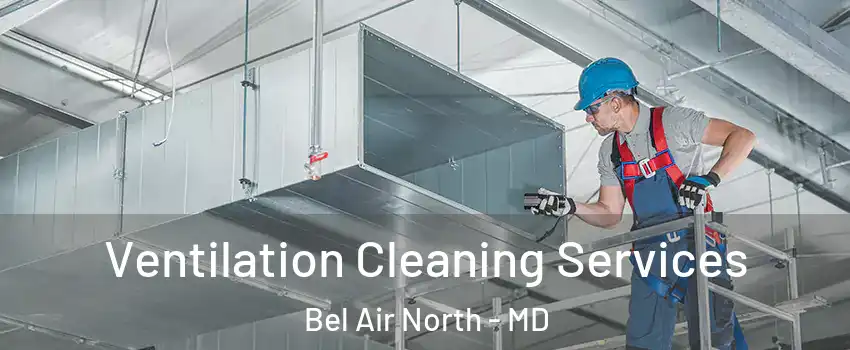  Ventilation Cleaning Services Bel Air North - MD