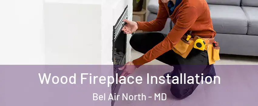  Wood Fireplace Installation Bel Air North - MD