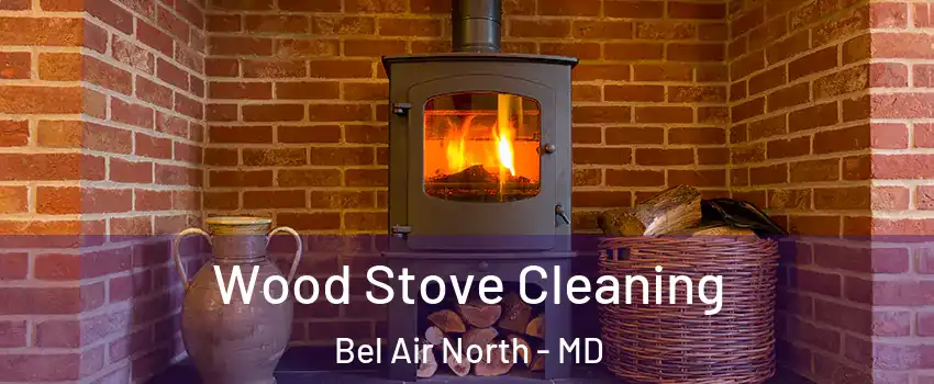  Wood Stove Cleaning Bel Air North - MD