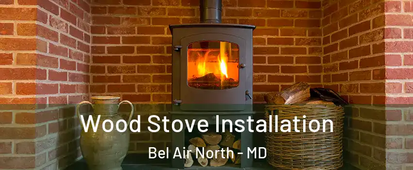  Wood Stove Installation Bel Air North - MD