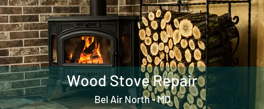  Wood Stove Repair Bel Air North - MD